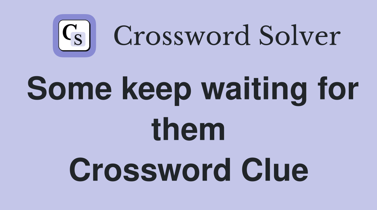 Some keep waiting for them Crossword Clue