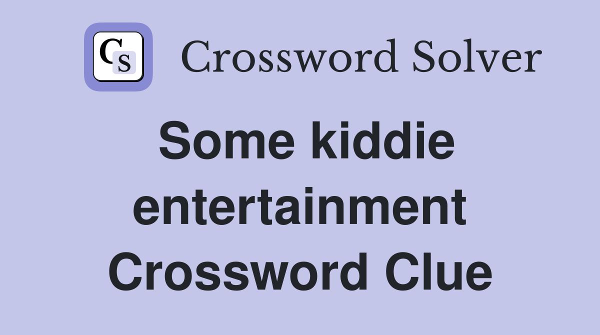 Some kiddie entertainment Crossword Clue