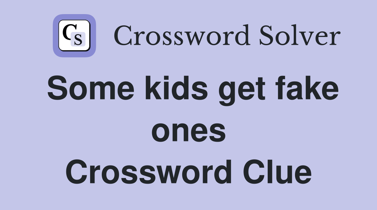 Some kids get fake ones Crossword Clue