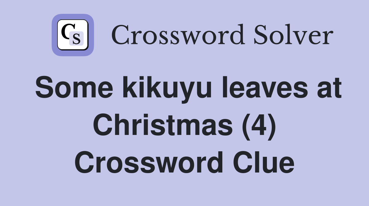 Some kikuyu leaves at Christmas (4) Crossword Clue