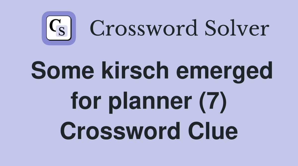 Some kirsch emerged for planner (7) Crossword Clue