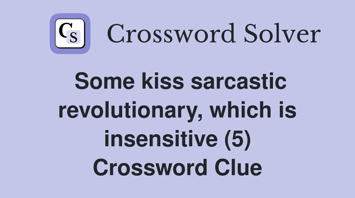 Some kiss sarcastic revolutionary, which is insensitive (5) Crossword Clue