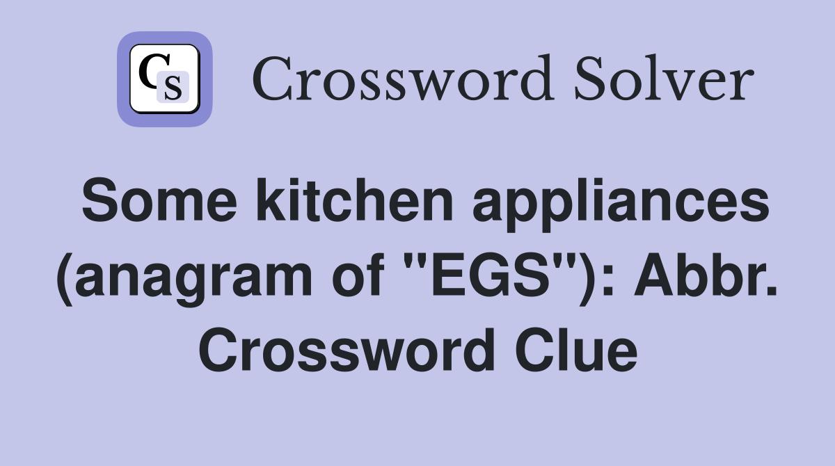 Some kitchen appliances (anagram of "EGS"): Abbr. Crossword Clue