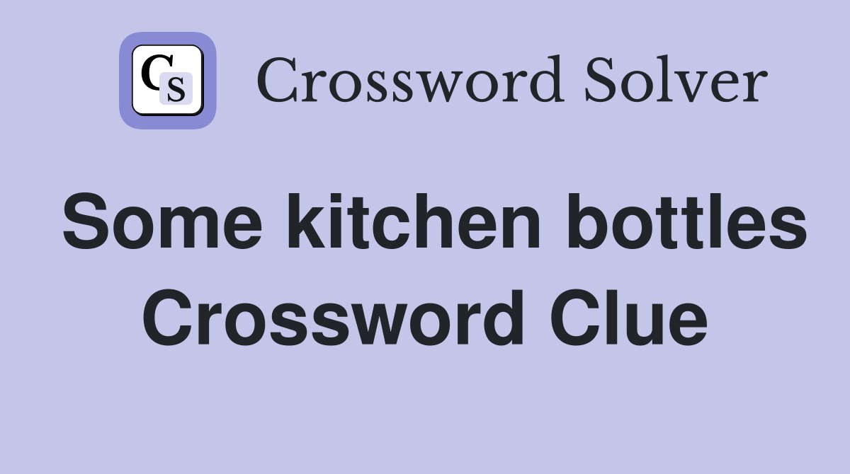 Some kitchen bottles Crossword Clue