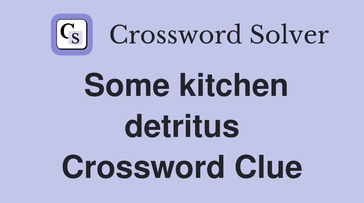Some kitchen detritus Crossword Clue