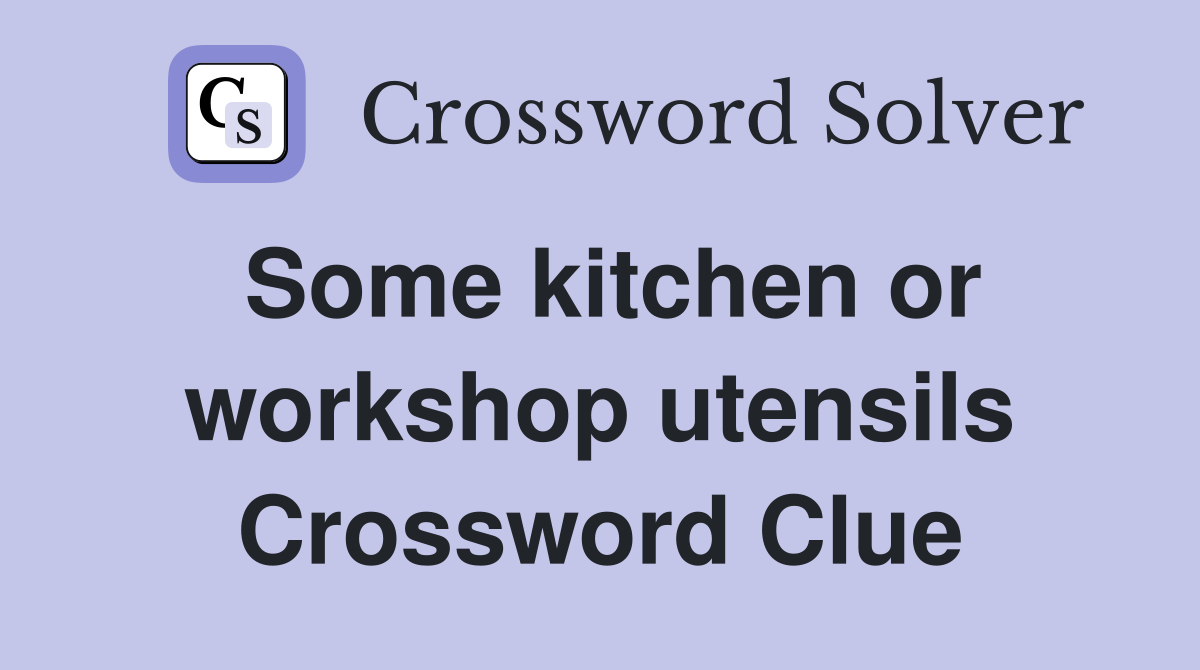 Some kitchen or workshop utensils Crossword Clue