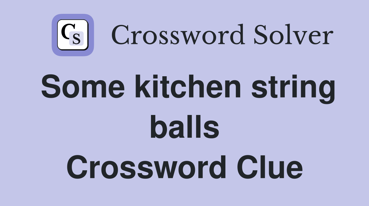 Some kitchen string balls Crossword Clue