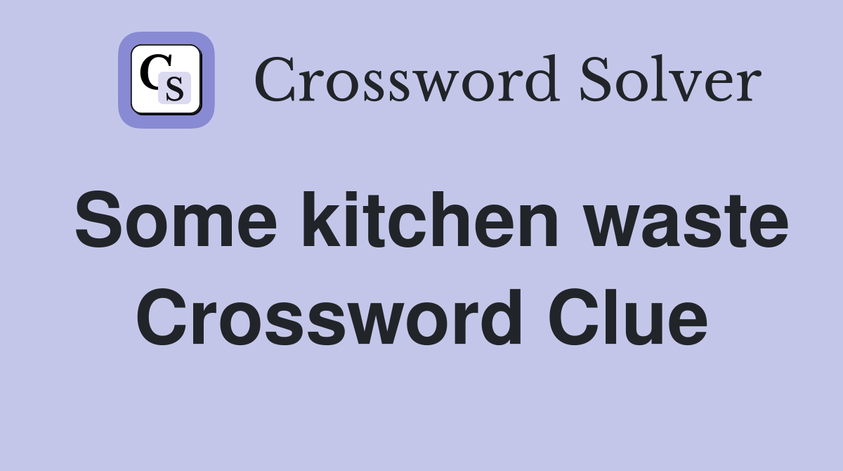Some kitchen waste Crossword Clue