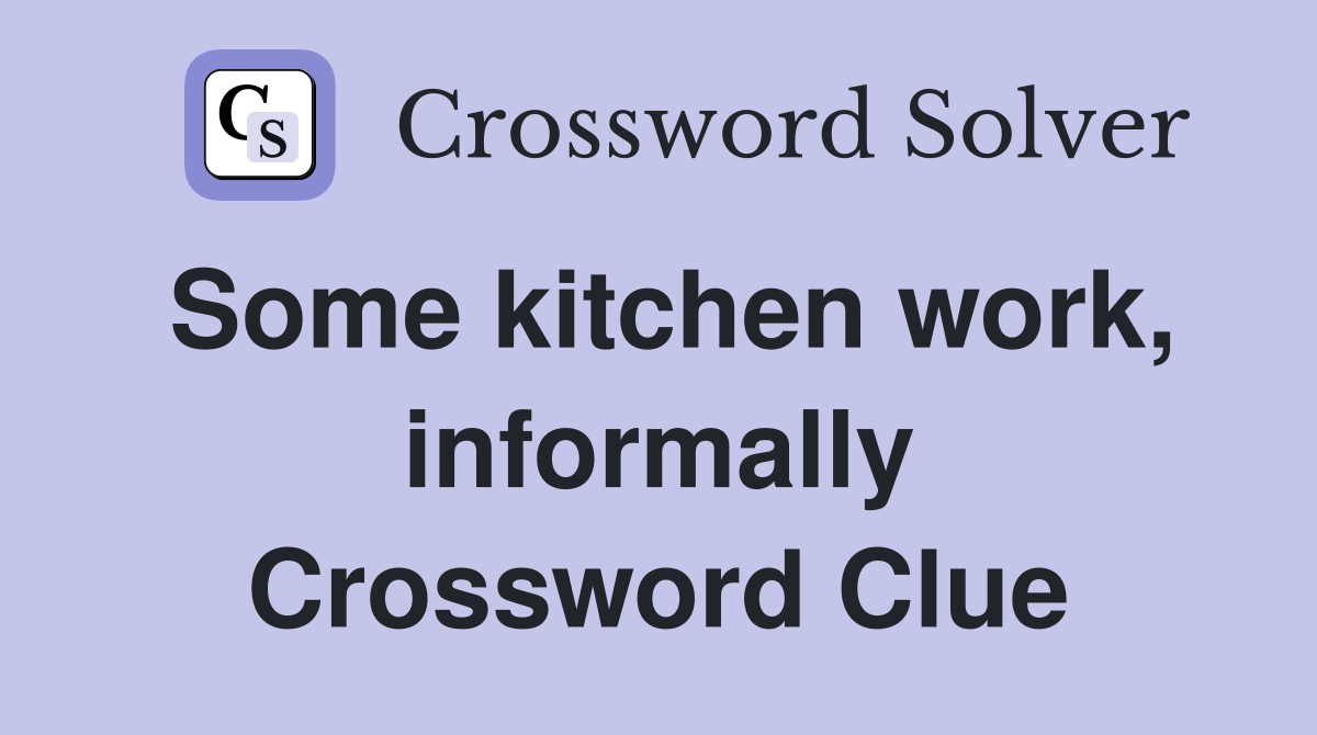 Some kitchen work, informally Crossword Clue