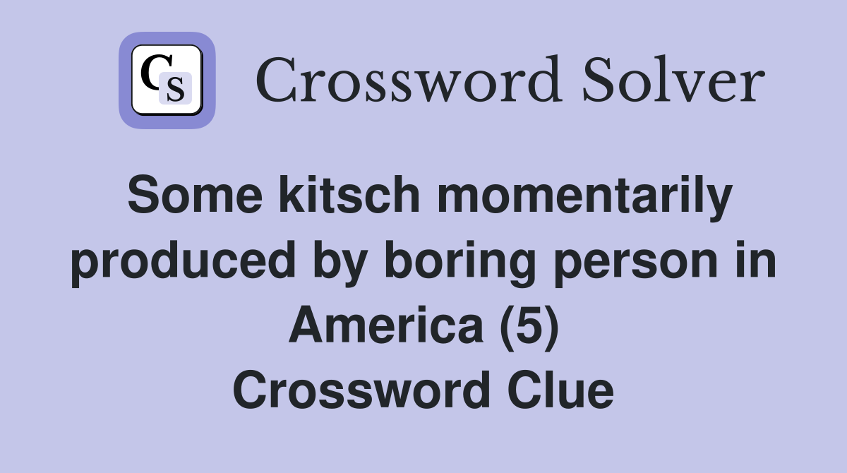 Some kitsch momentarily produced by boring person in America (5) Crossword Clue