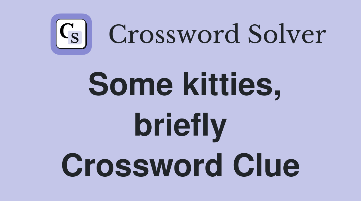 Some kitties, briefly Crossword Clue