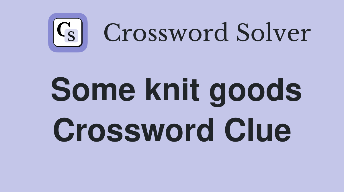 Some knit goods Crossword Clue