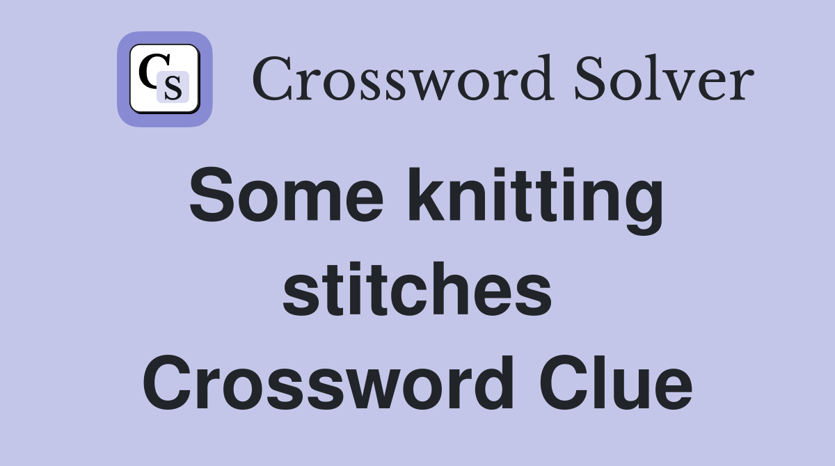 Some knitting stitches Crossword Clue