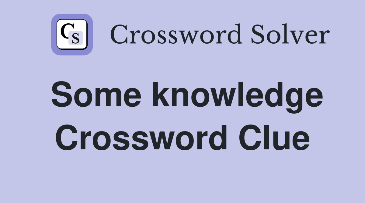 Some knowledge Crossword Clue