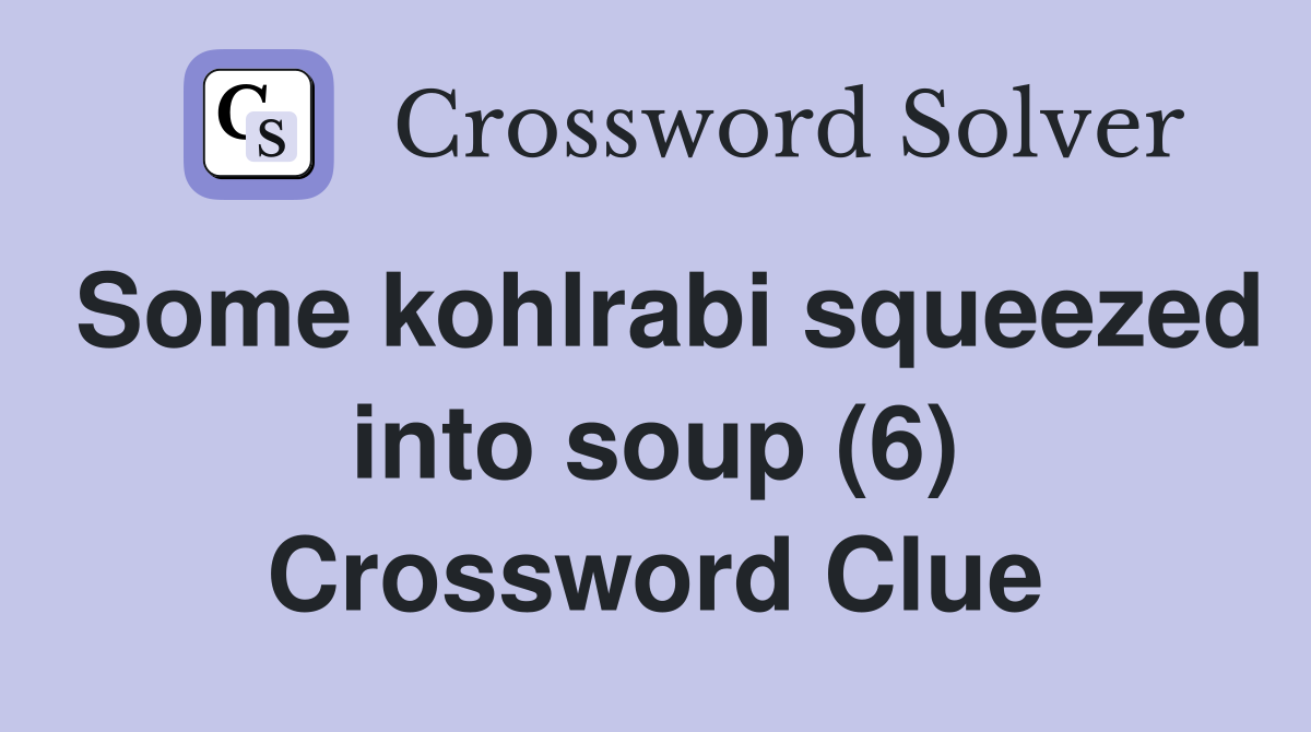 Some kohlrabi squeezed into soup (6) Crossword Clue