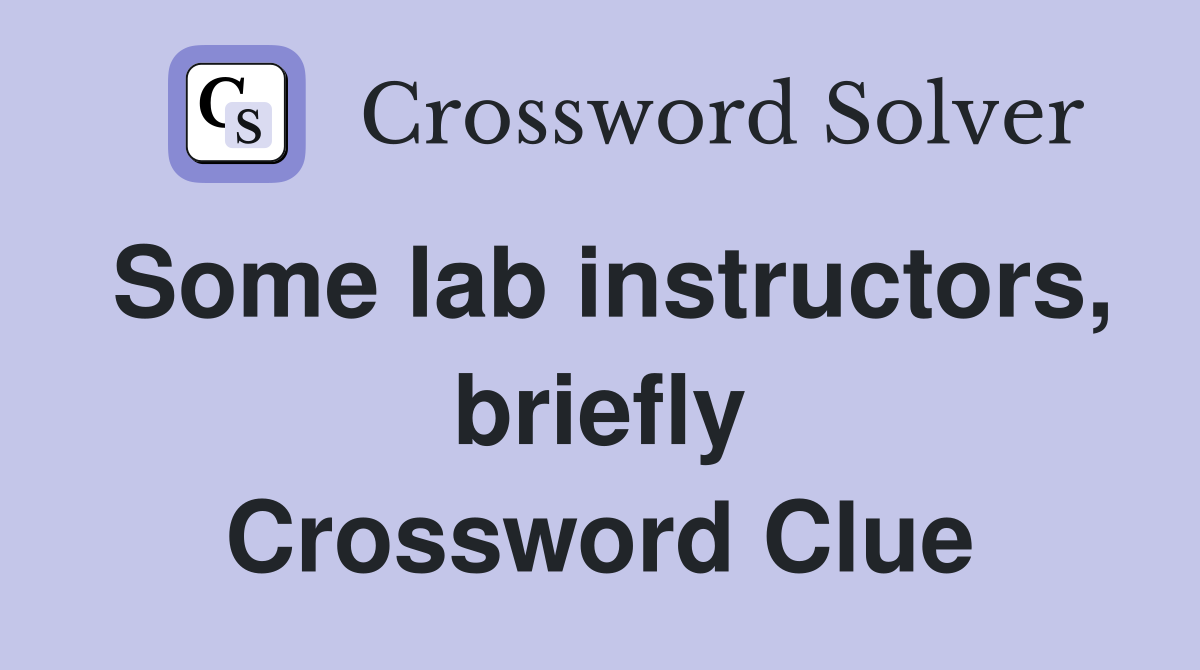 Some lab instructors, briefly Crossword Clue