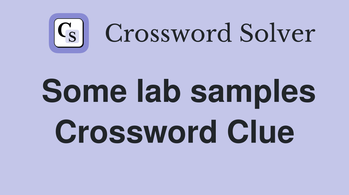 Some lab samples Crossword Clue