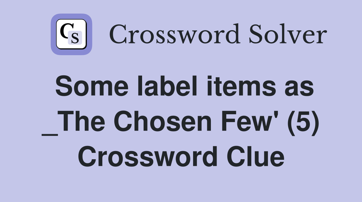 Some label items as _The Chosen Few' (5) Crossword Clue