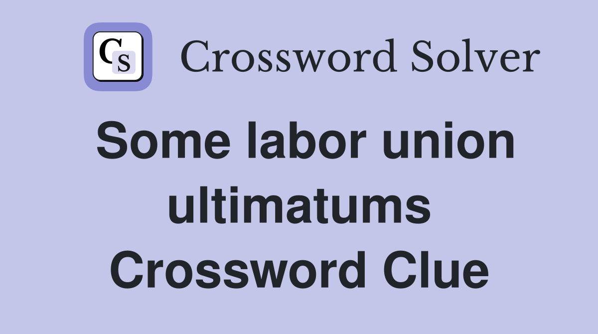 Some labor union ultimatums Crossword Clue