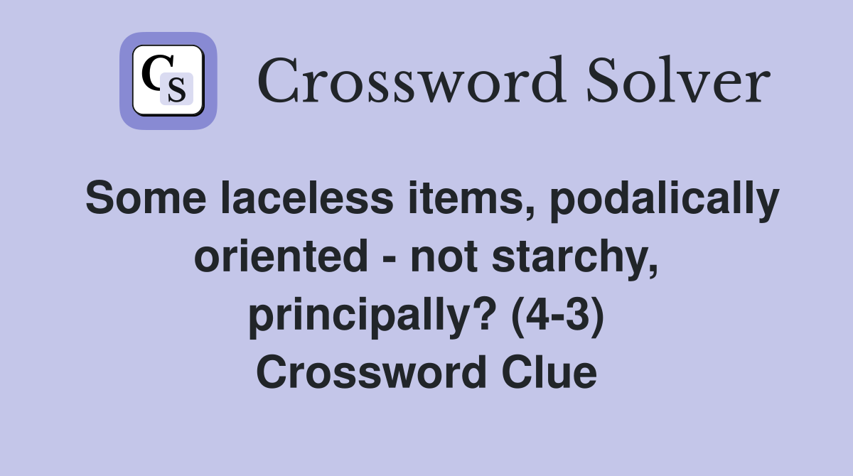 Some laceless items, podalically oriented - not starchy, principally? (4-3) Crossword Clue