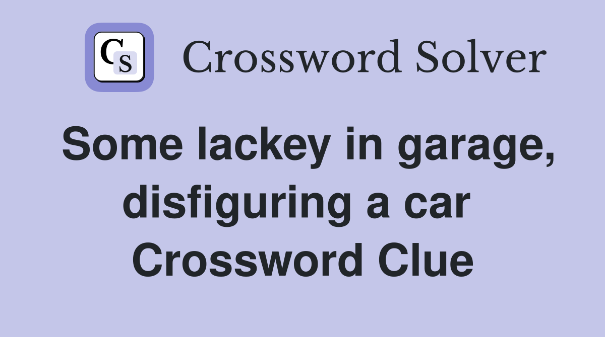 Some lackey in garage, disfiguring a car  Crossword Clue