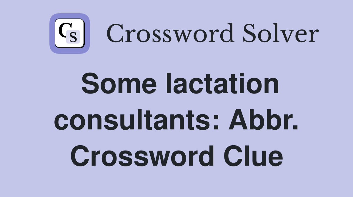 Some lactation consultants: Abbr. Crossword Clue
