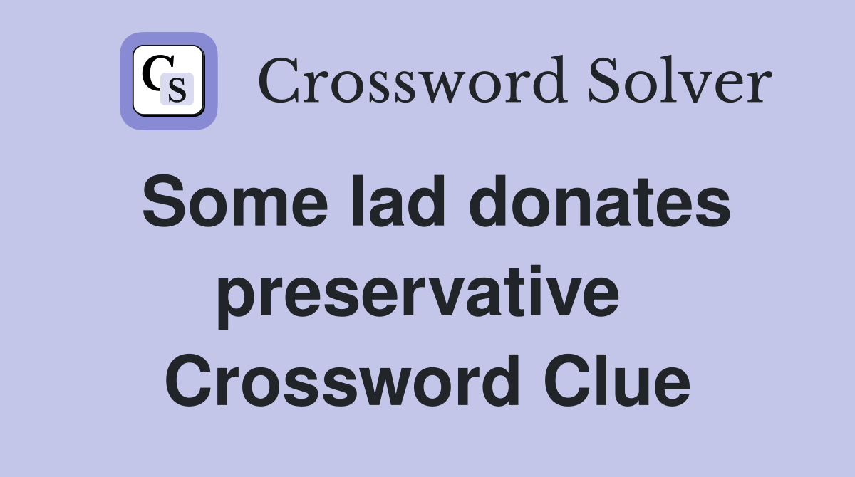Some lad donates preservative  Crossword Clue