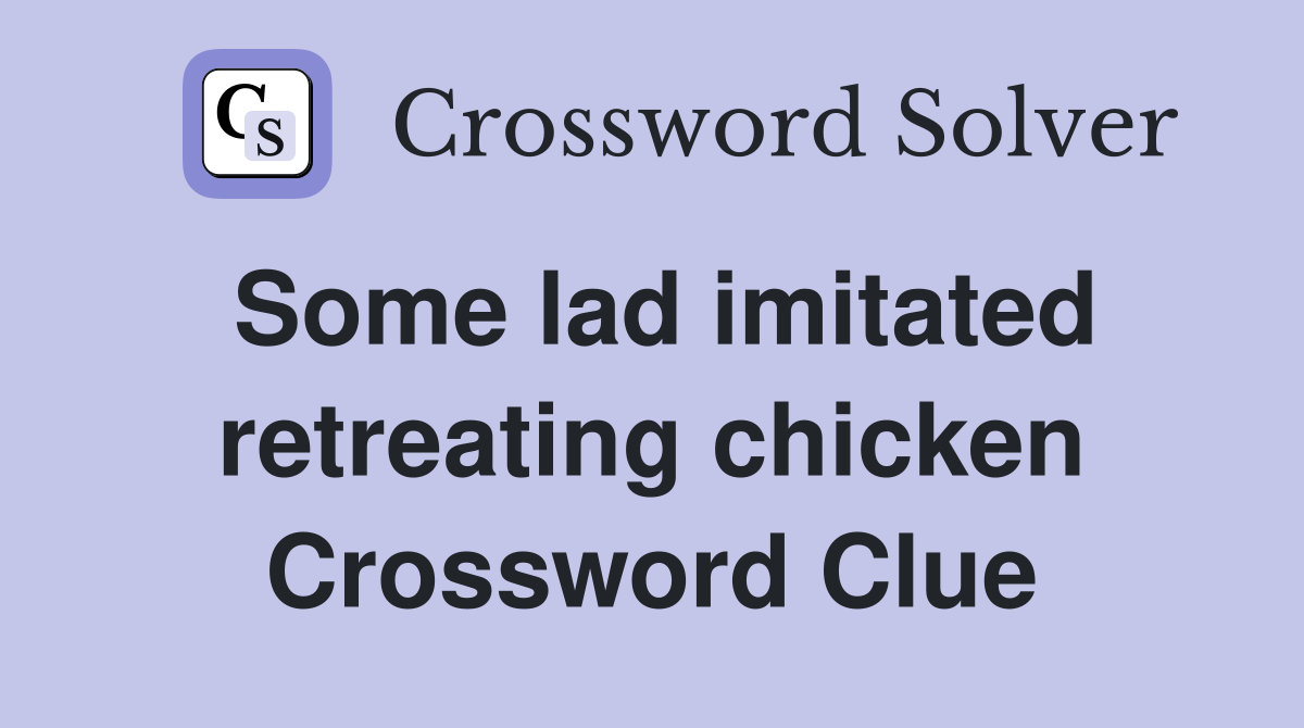 Some lad imitated retreating chicken Crossword Clue