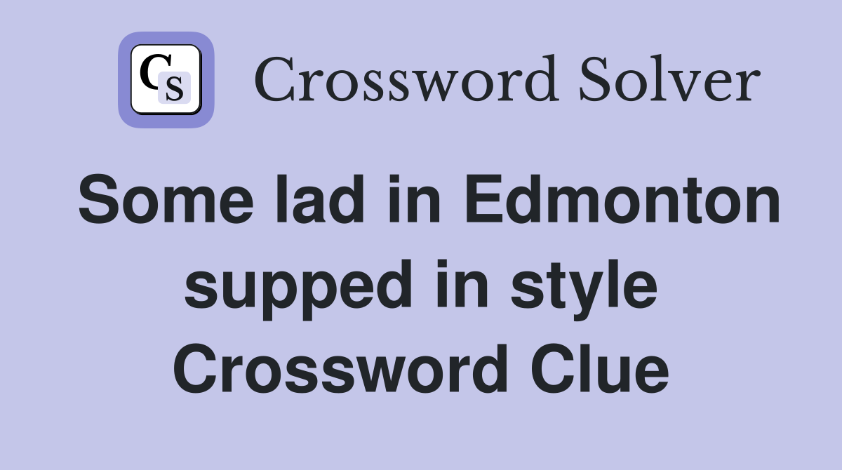Some lad in Edmonton supped in style Crossword Clue