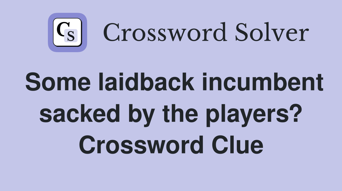 Some laidback incumbent sacked by the players? Crossword Clue