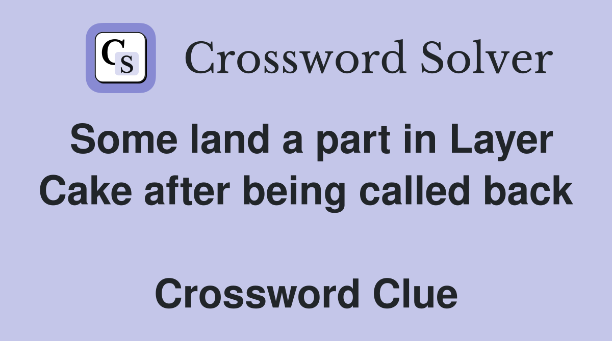 Some land a part in Layer Cake after being called back  Crossword Clue