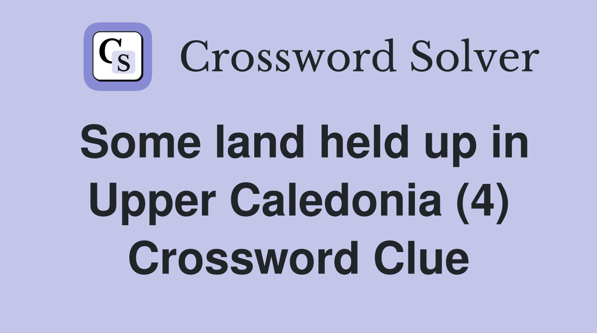 Some land held up in Upper Caledonia (4) Crossword Clue