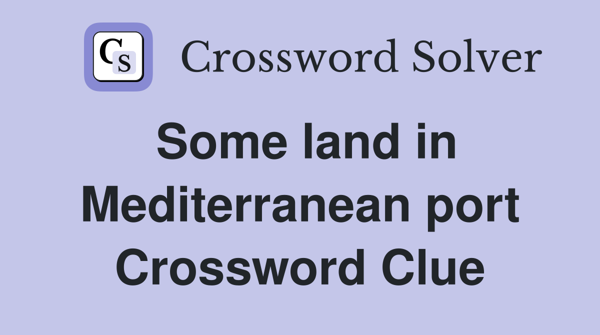Some land in Mediterranean port Crossword Clue