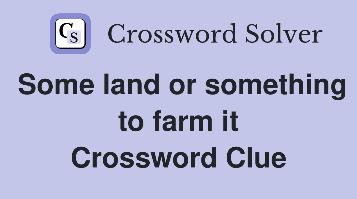 Some land or something to farm it Crossword Clue