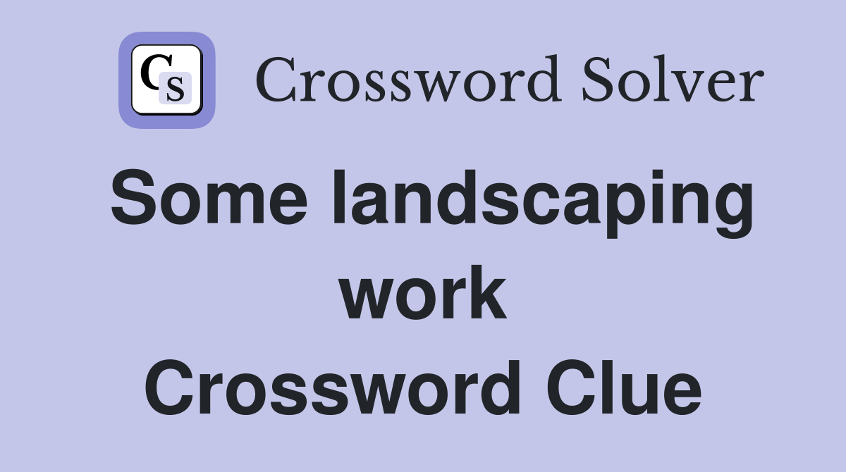 Some landscaping work Crossword Clue