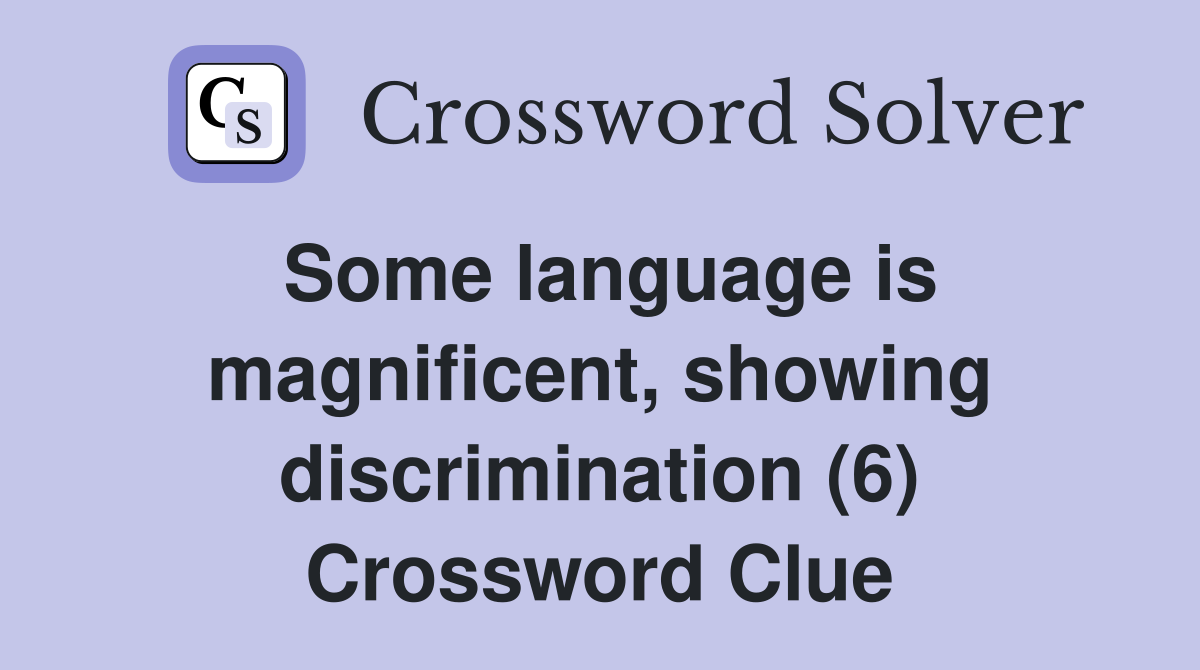 Some language is magnificent, showing discrimination (6) Crossword Clue
