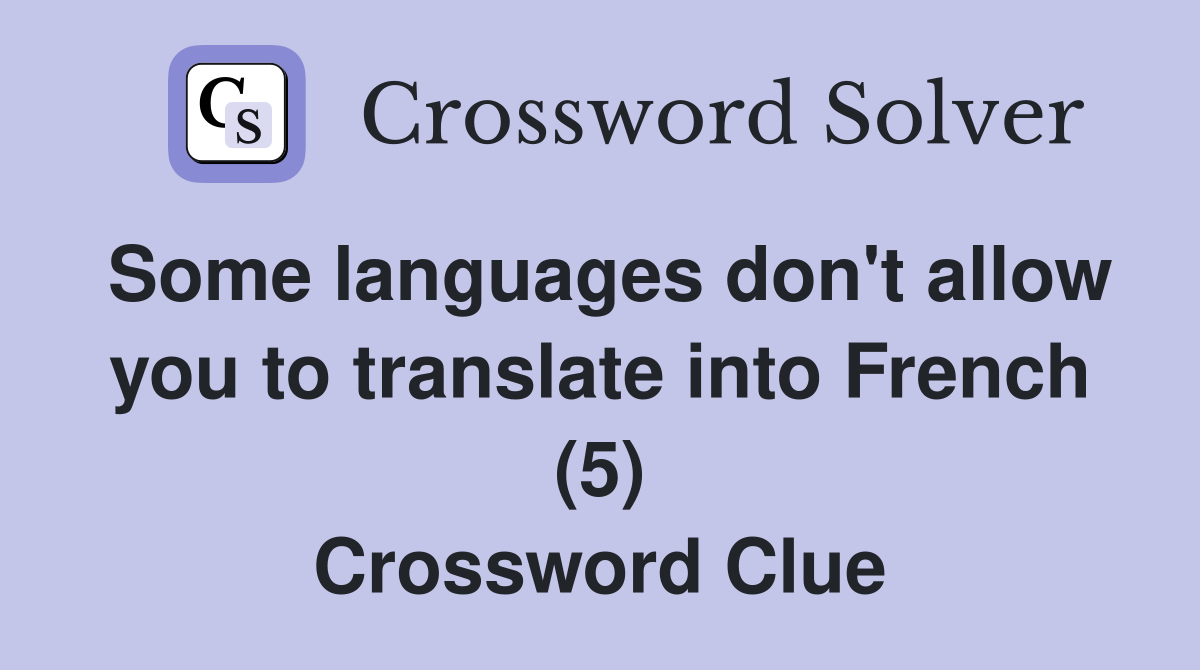 Some languages don't allow you to translate into French (5) Crossword Clue