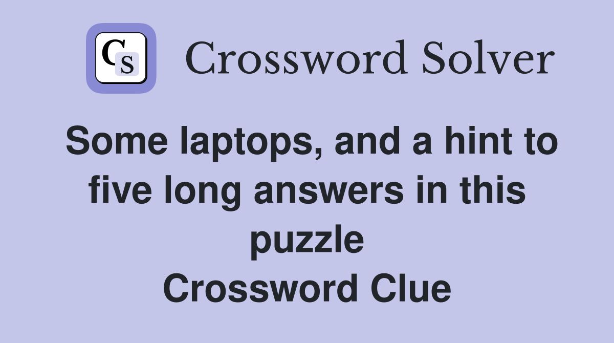 Some laptops, and a hint to five long answers in this puzzle Crossword Clue