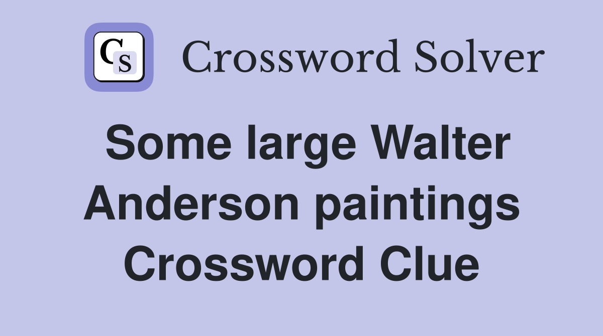 Some large Walter Anderson paintings Crossword Clue