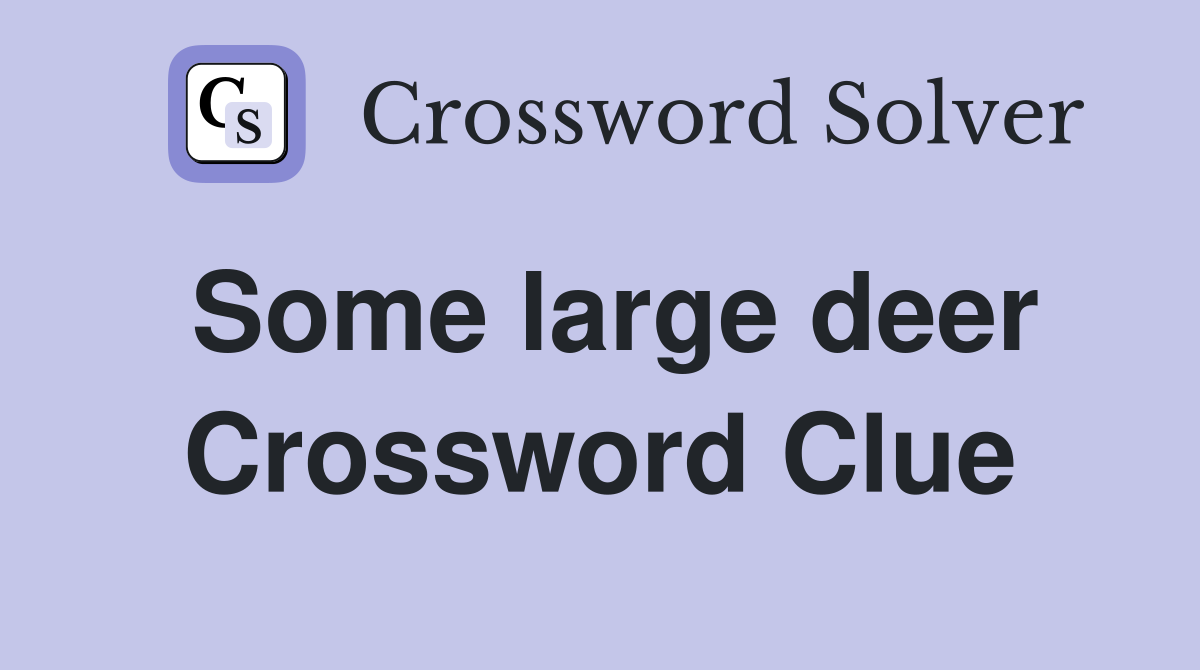 Some large deer Crossword Clue