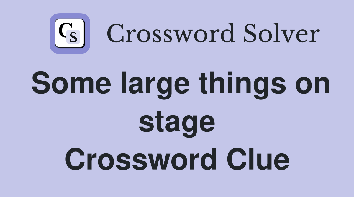 Some large things on stage Crossword Clue