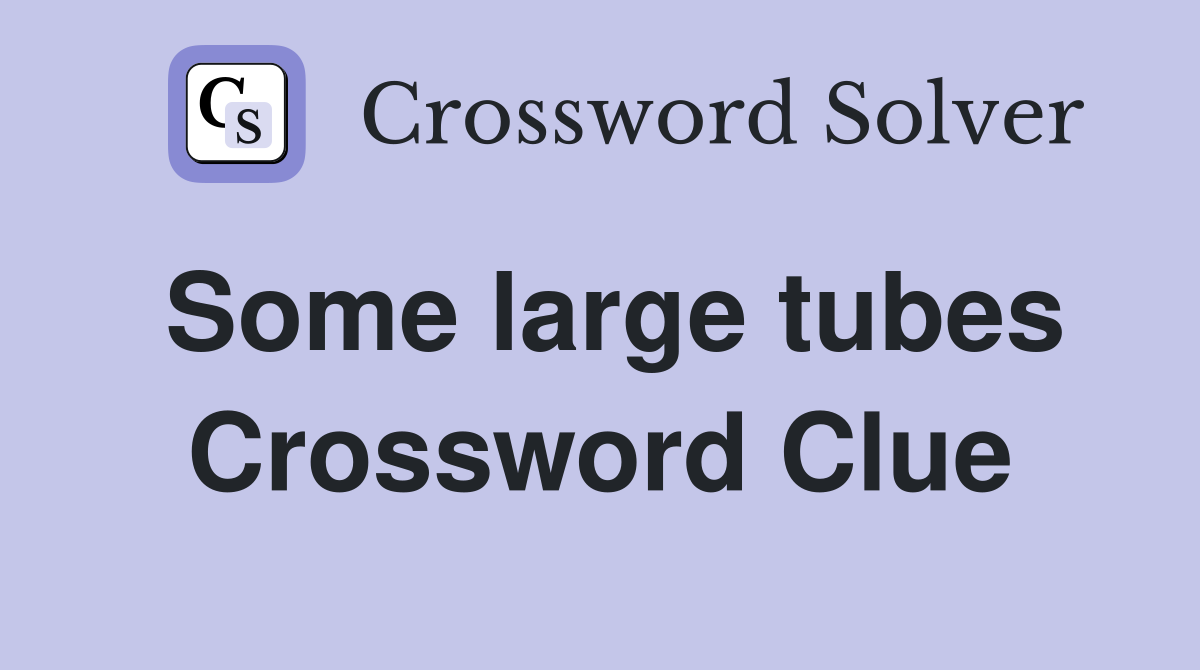 Some large tubes Crossword Clue