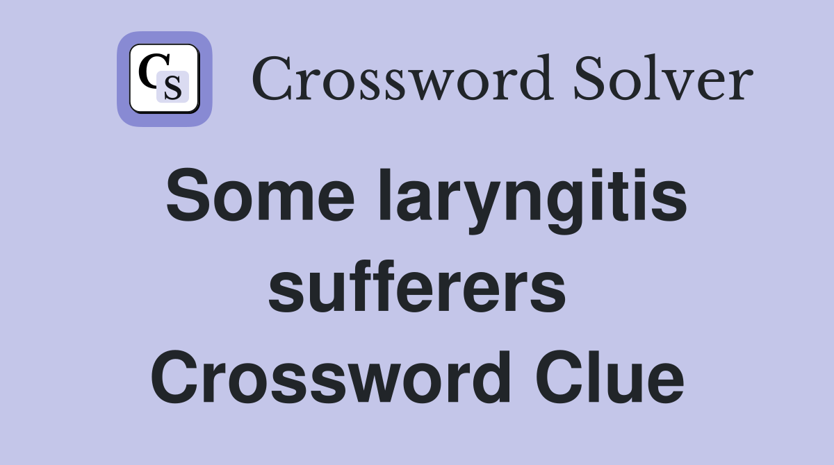 Some laryngitis sufferers Crossword Clue