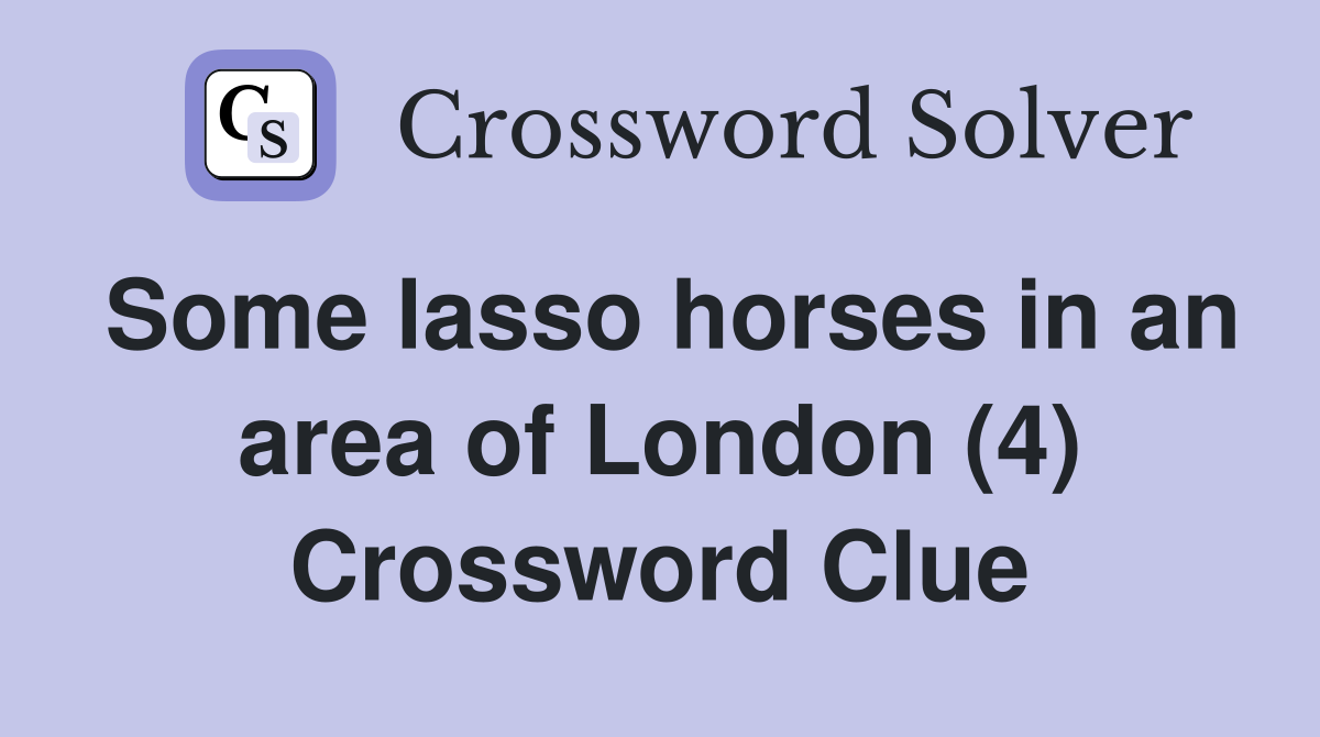 Some lasso horses in an area of London (4) Crossword Clue