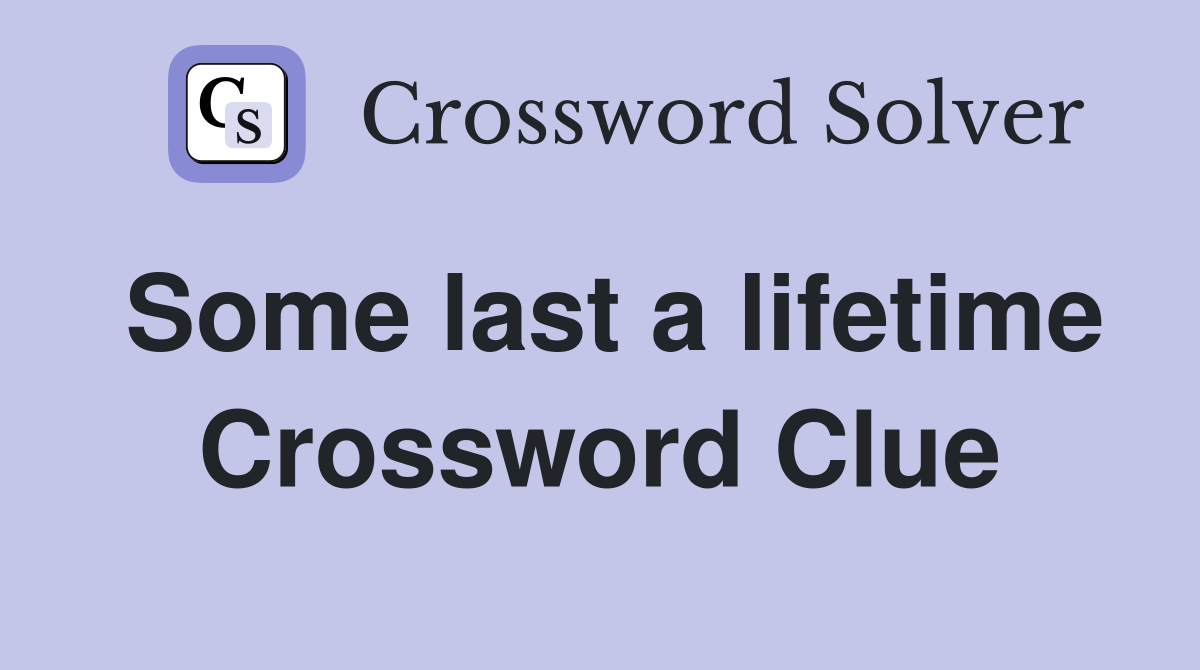 Some last a lifetime Crossword Clue
