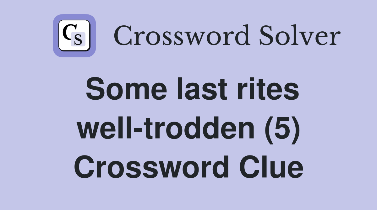 Some last rites well-trodden (5) Crossword Clue