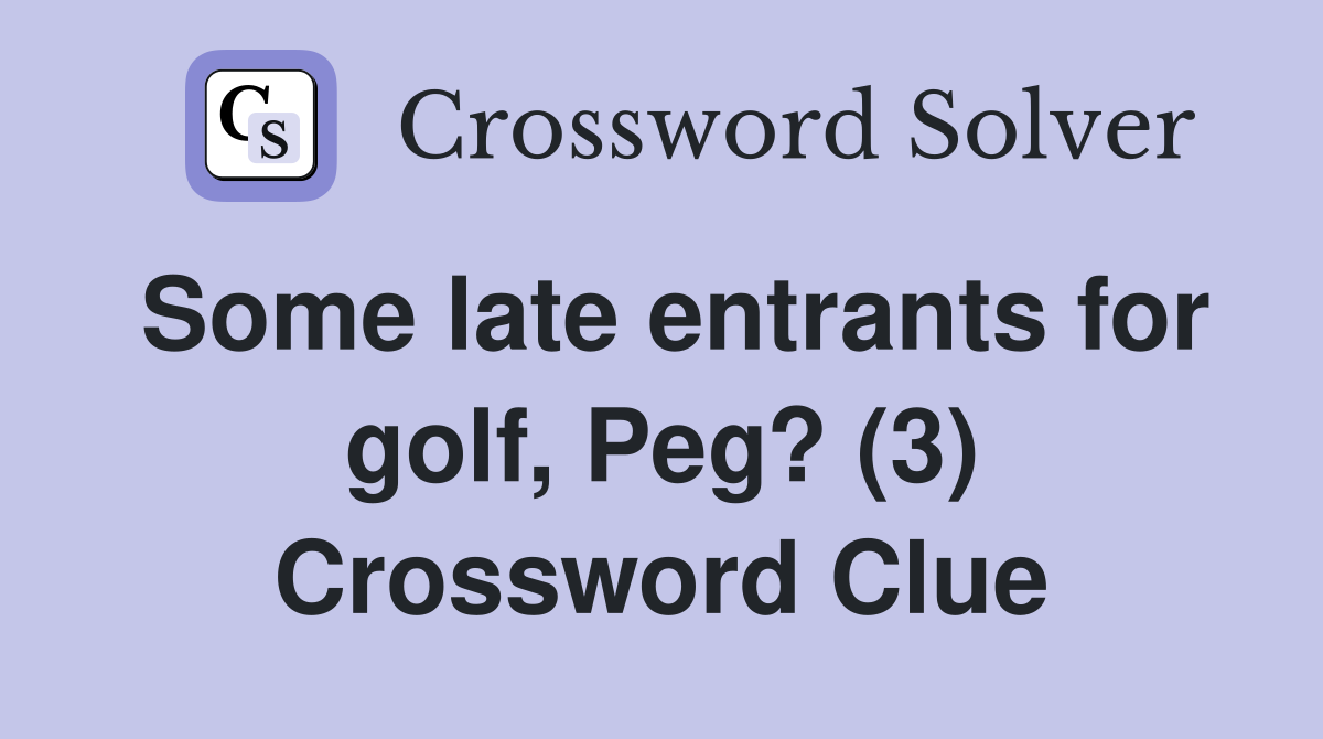 Some late entrants for golf, Peg? (3) Crossword Clue