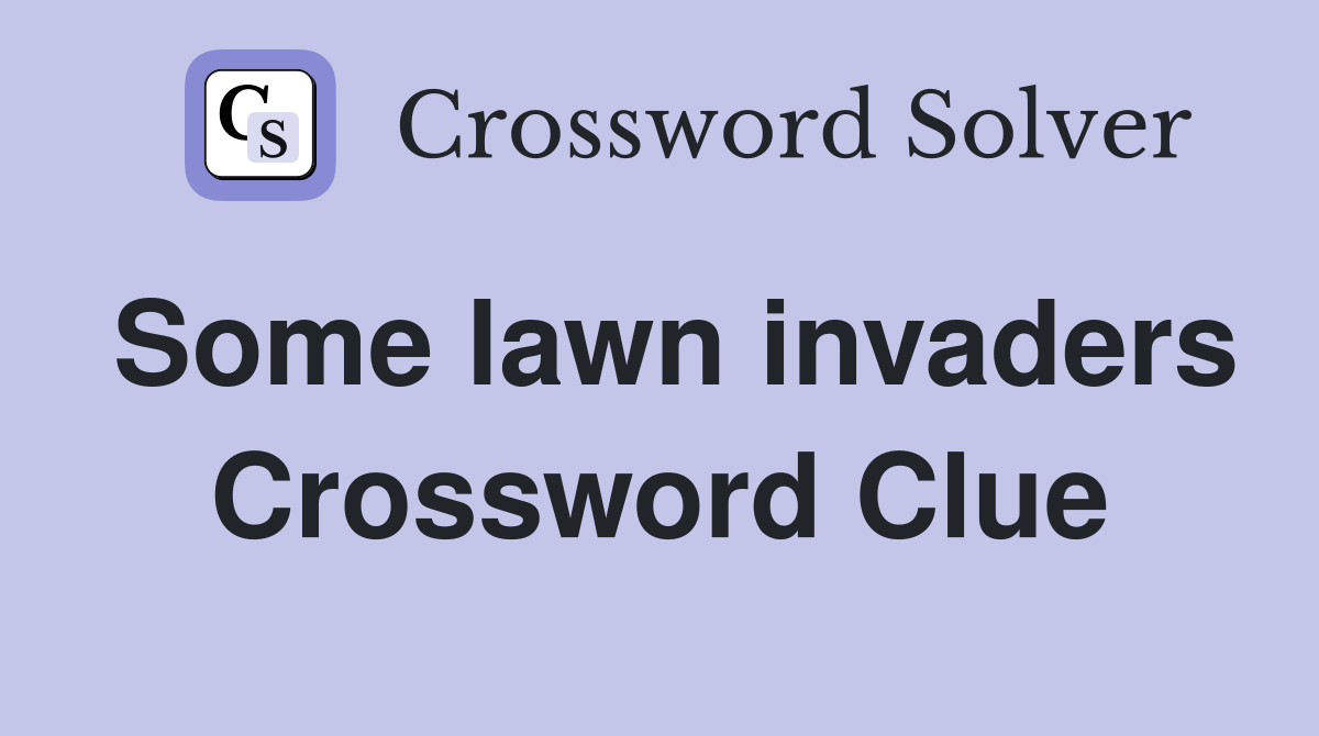 Some lawn invaders Crossword Clue