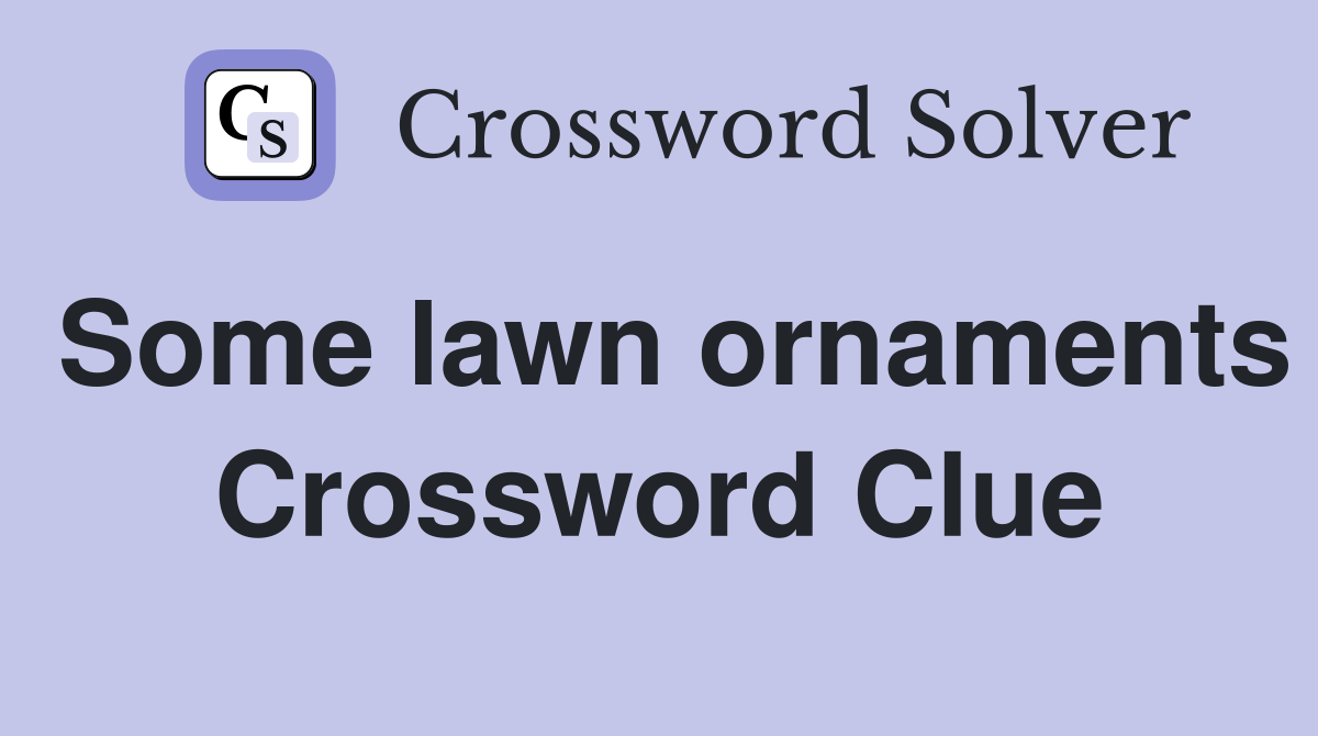 Some lawn ornaments Crossword Clue