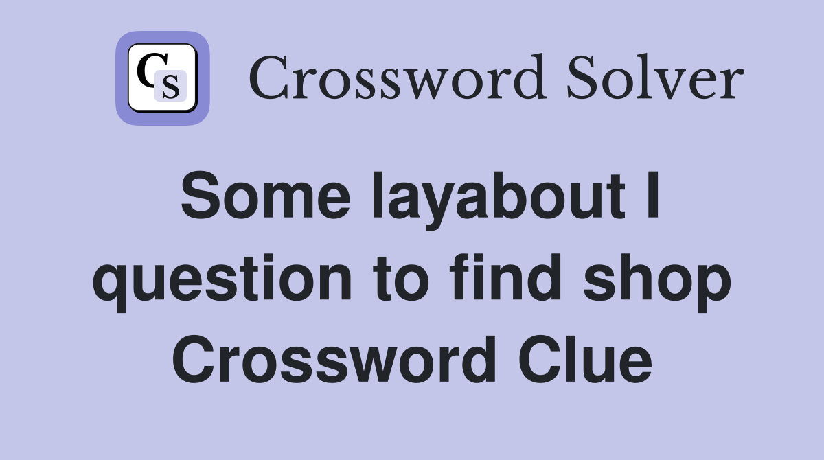 Some layabout I question to find shop Crossword Clue